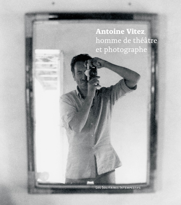 [9782846814393] Antoine Vitez, homme de théâtre et photographe