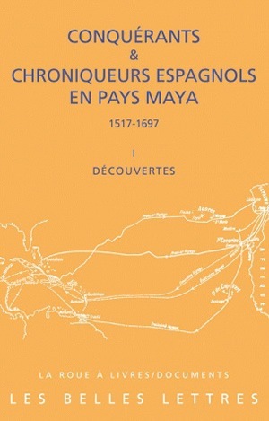 [9782251339573] Conquérants et Chroniqueurs espagnols en pays Maya (1517-1697). Livre I : Découvertes