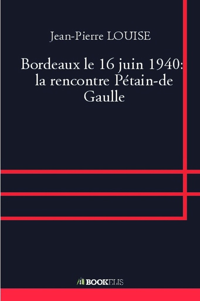 [9791022764452] Bordeaux le 16 juin 1940:  la rencontre Pétain-de Gaulle