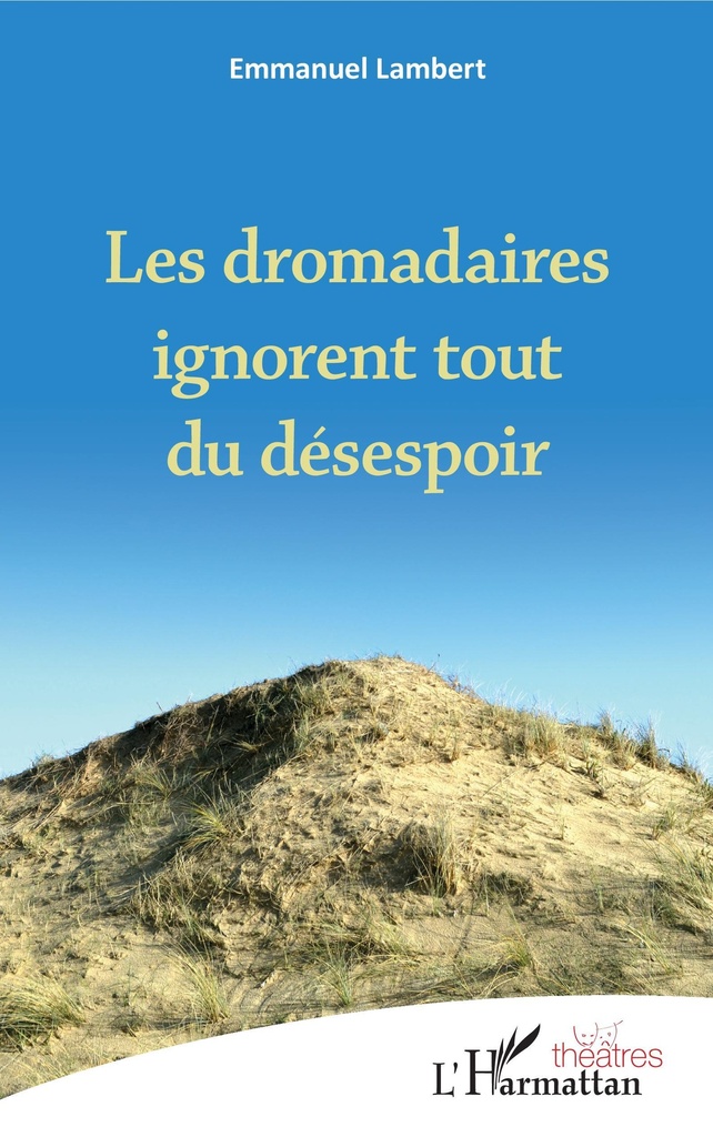 [9782343210278] Les dromadaires ignorent tout du désespoir