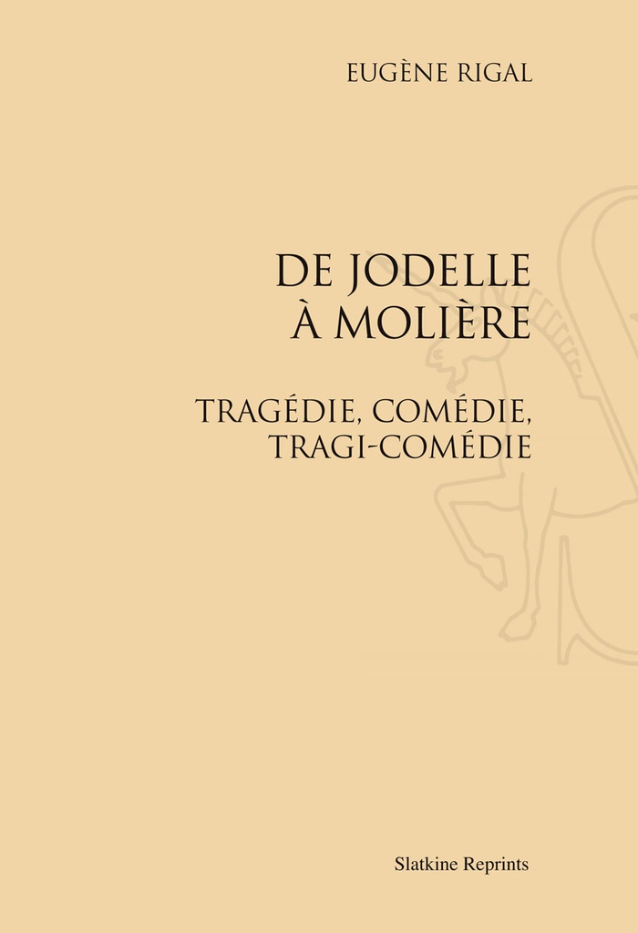 [9782051023771] DE JODELLE A MOLIERE. TRAGEDIE, COMEDIE, TRAGI-COMEDIE (1911).