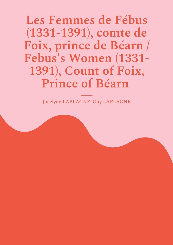 [9782322580262] Les Femmes de Fébus (1331-1391), comte de Foix, prince de Béarn / Febus's Women (1331-1391), Count of Foix, Prince of Béarn