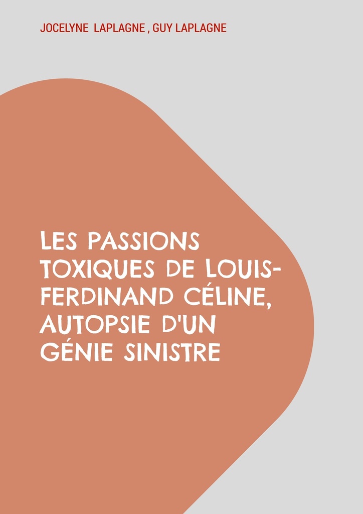 [9782322581870] Les passions toxiques de Louis-Ferdinand Céline, autopsie d'un génie sinistre