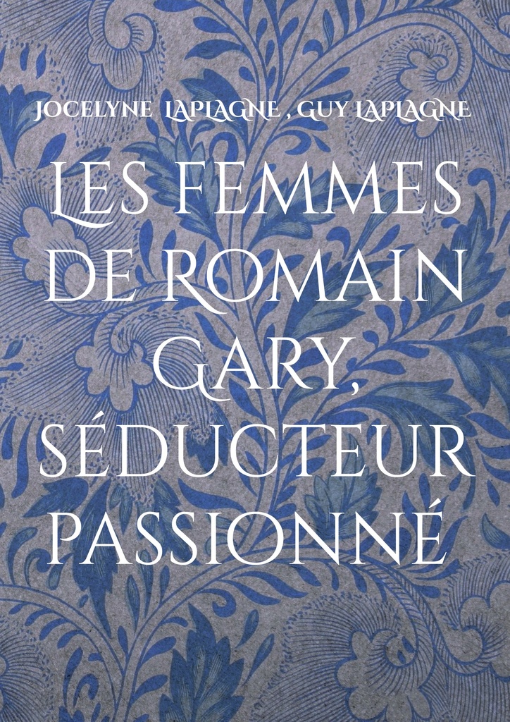 [9782322583461] Les femmes de Romain Gary, séducteur passionné