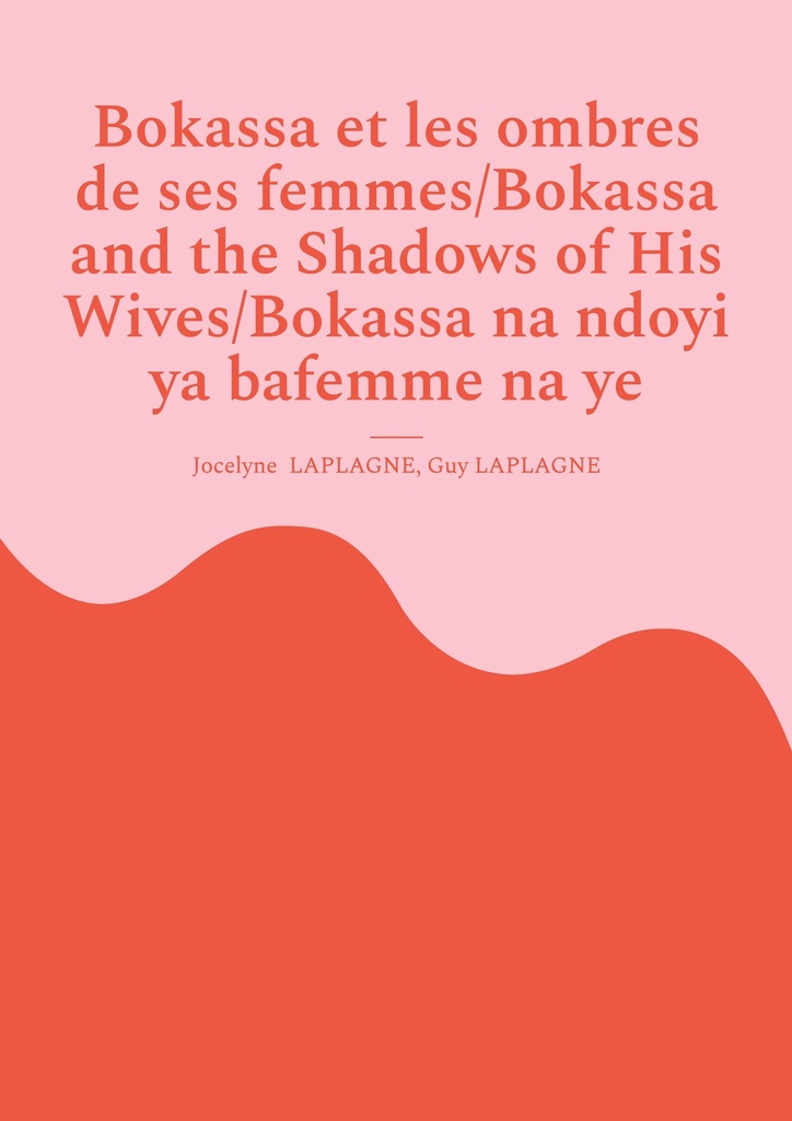 [9782322615575] Bokassa et les ombres de ses femmes/Bokassa and the Shadows of His Wives/Bokassa na ndoyi ya bafemme na ye