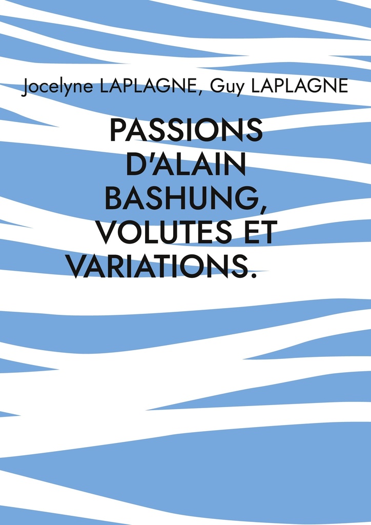 [9782322600960] Passions d'Alain Bashung, volutes et variations.