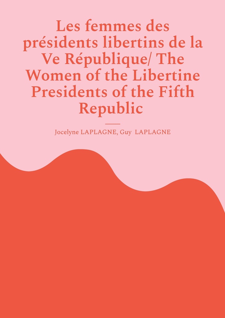 [9782322622276] Les femmes des présidents libertins de la Ve République/ The Women of the Libertine Presidents of the Fifth Republic