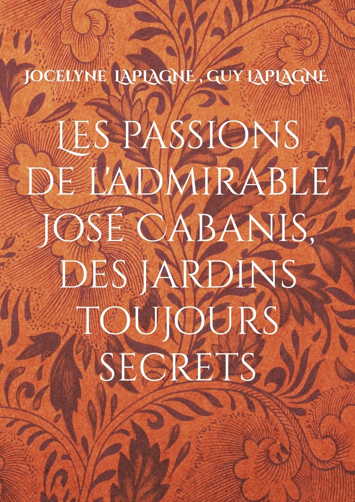 [9782322641611] Les passions de l'admirable José Cabanis, des jardins toujours secrets