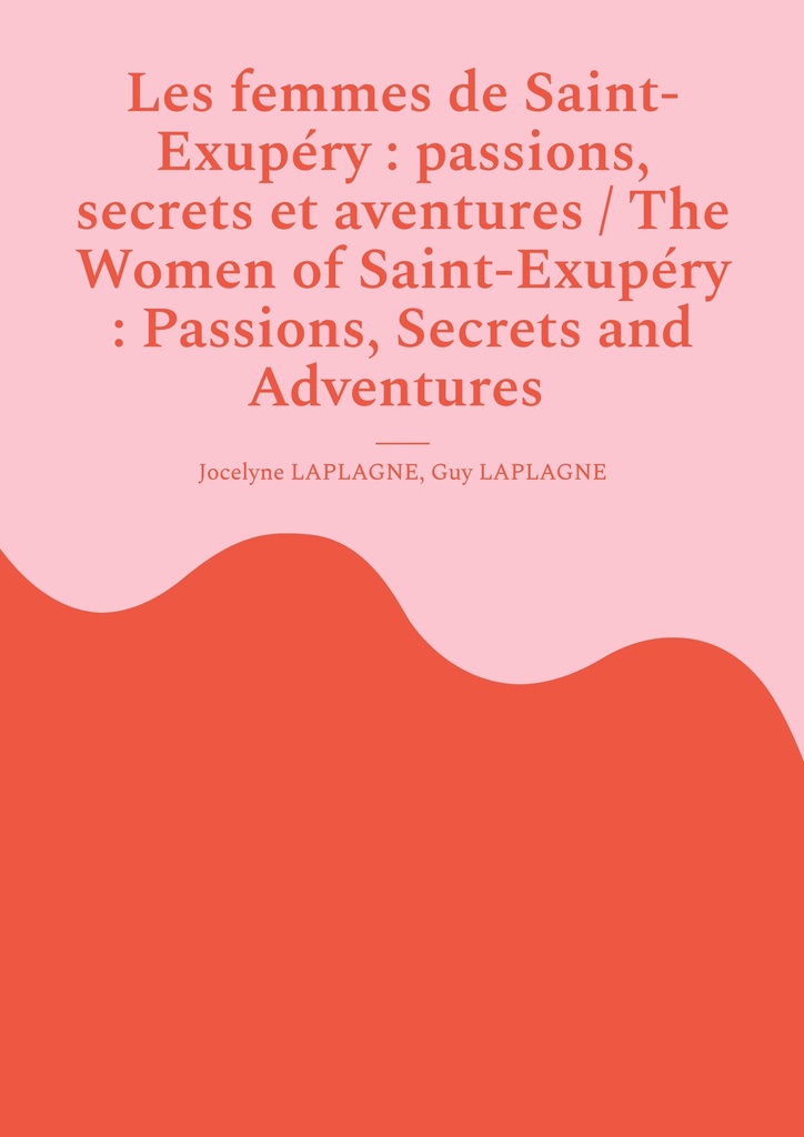 [9782322654338] Les femmes de Saint-Exupéry : passions, secrets et aventures / The Women of Saint-Exupéry : Passions, Secrets and Adventures