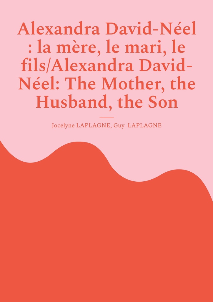 Alexandra David-Néel : la mère, le mari, le fils/Alexandra David-Néel: The Mother, the Husband, the Son