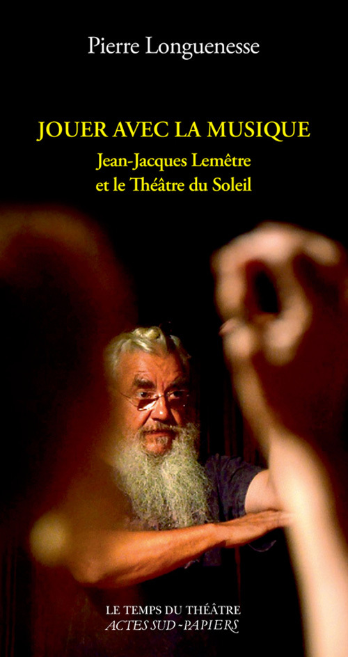 [9782330093525] Jouer avec la musique. Jean-Jacques Lemêtre et le Théâtre du Soleil