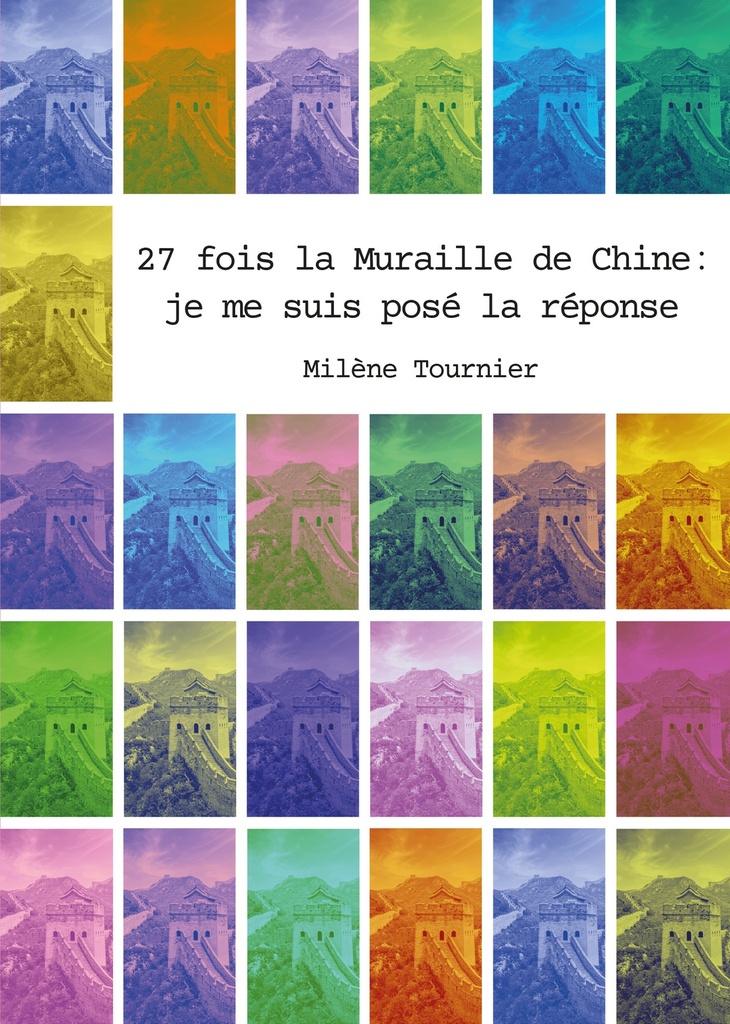 [9782842609504] 27 fois la Muraille de Chine : je me suis posé la réponse